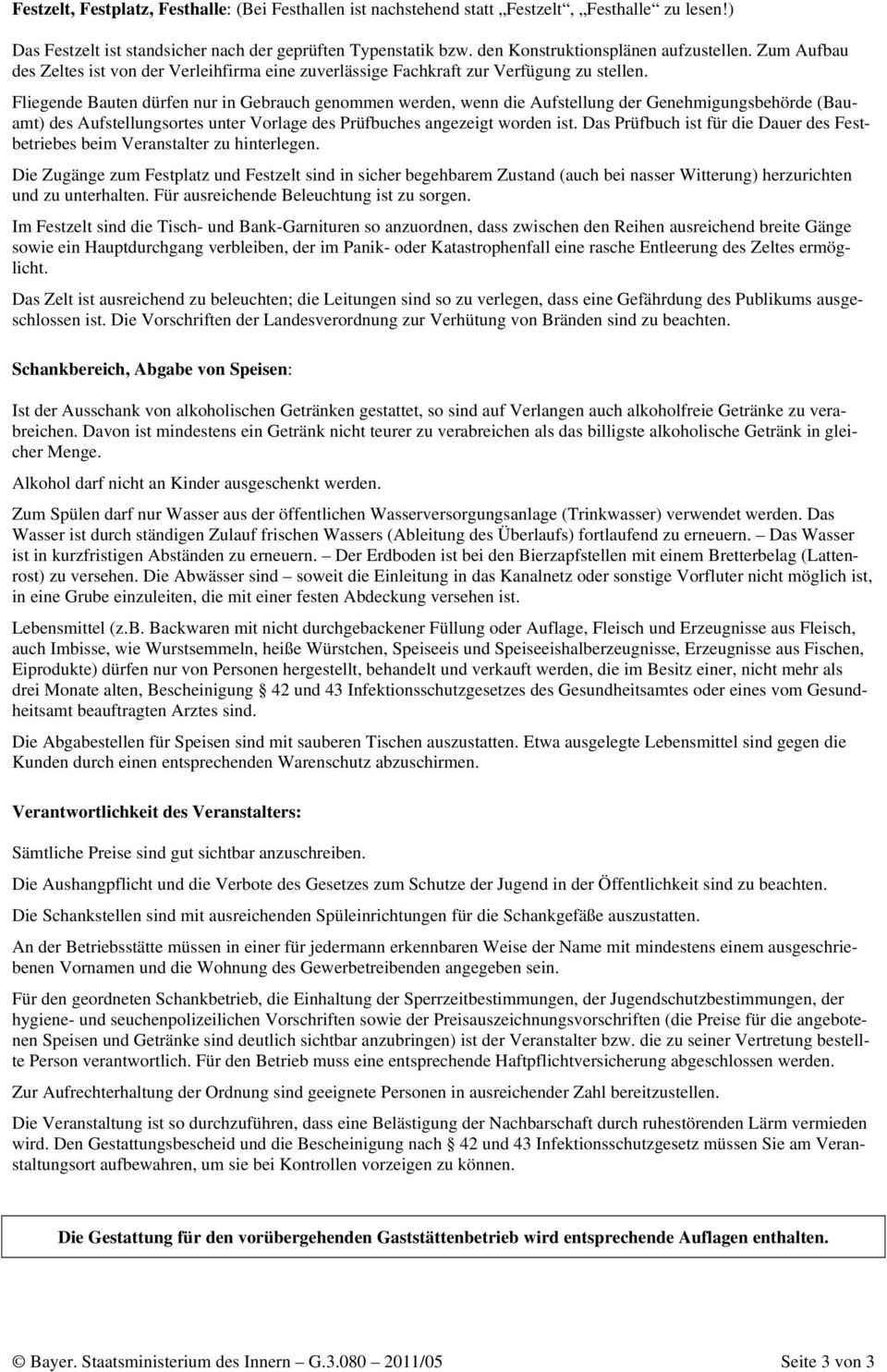 Fliegende Bauten dürfen nur in Gebrauch genommen werden, wenn die Aufstellung der Genehmigungsbehörde (Bauamt) des Aufstellungsortes unter Vorlage des Prüfbuches angezeigt worden ist.