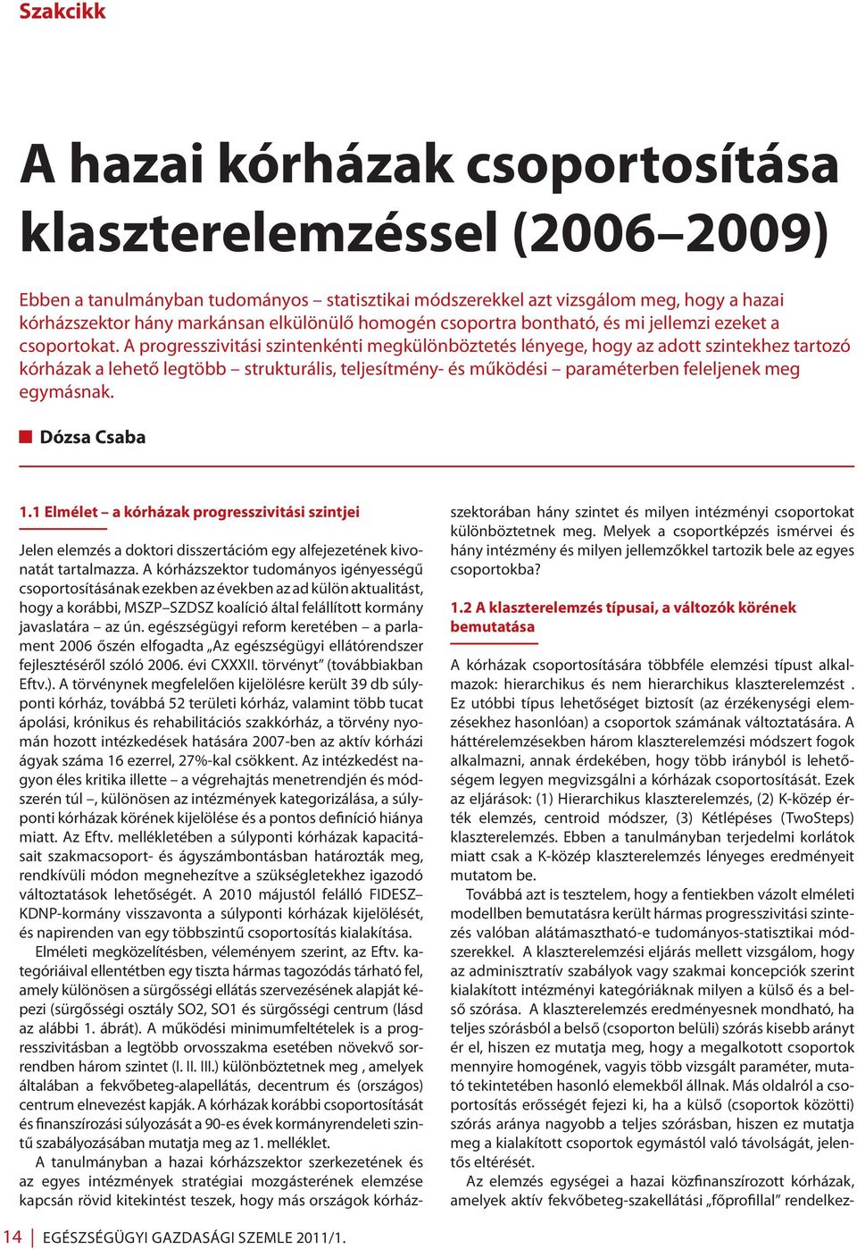 A progresszivitási szintenkénti megkülönböztetés lényege, hogy az adott szintekhez tartozó kórházak a lehető legtöbb strukturális, teljesítmény- és működési paraméterben feleljenek meg egymásnak.