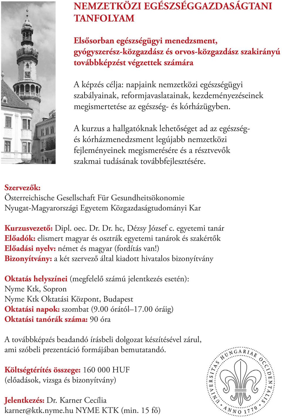 A kurzus a hallgatóknak lehetőséget ad az egészségés kórházmenedzsment legújabb nemzetközi fejleményeinek megismerésére és a résztvevők szakmai tudásának továbbfejlesztésére.