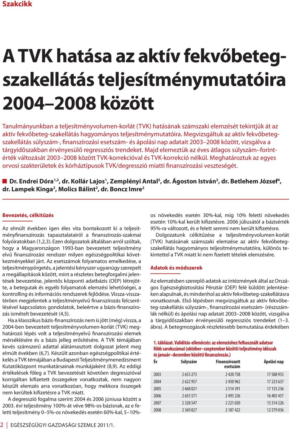 Megvizsgáltuk az aktív fekvőbetegszakellátás súlyszám-, finanszírozási esetszám- és ápolási nap adatait 2003 2008 között, vizsgálva a tárgyidőszakban érvényesülő regressziós trendeket.