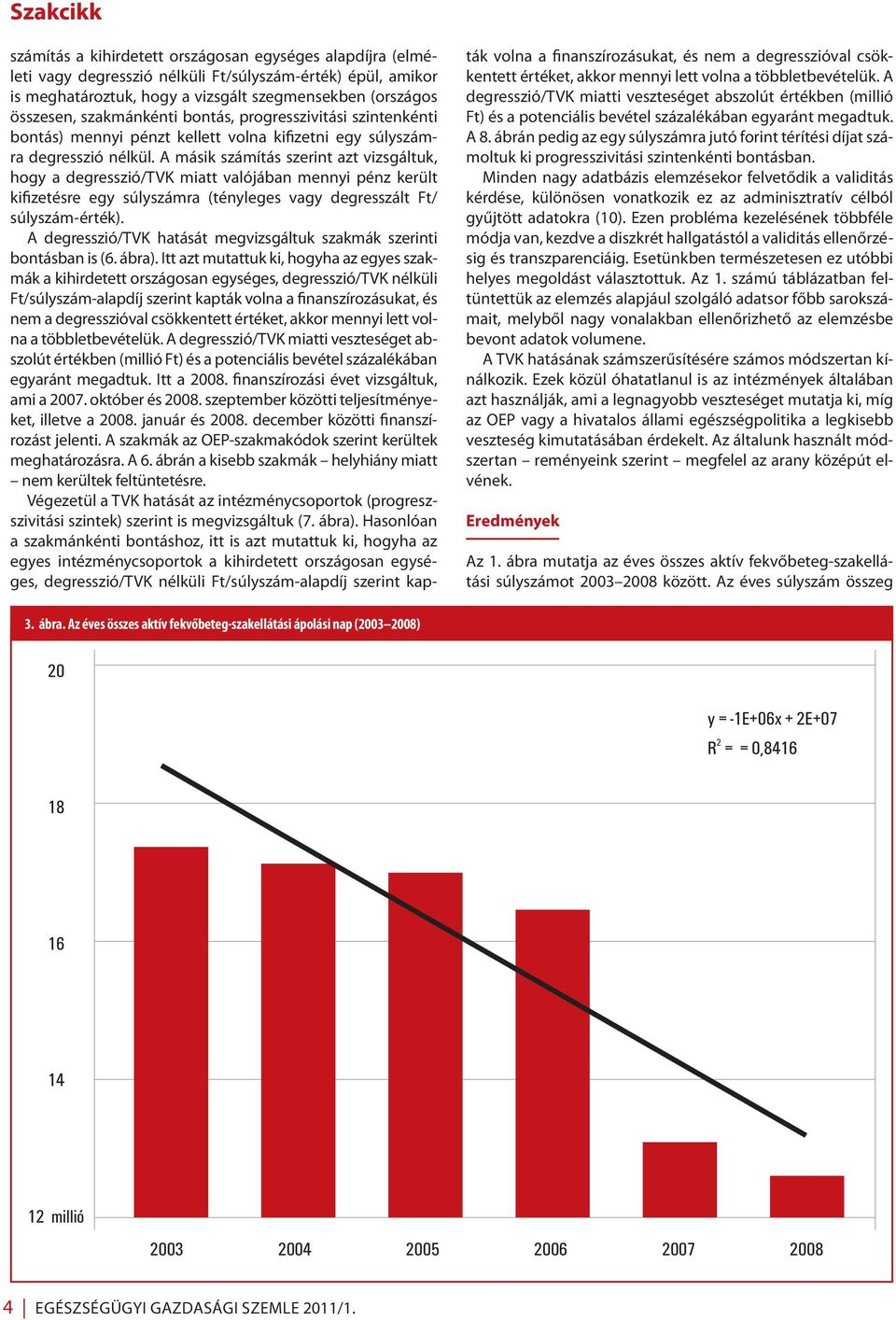 A másik számítás szerint azt vizsgáltuk, hogy a degresszió/tvk miatt valójában mennyi pénz került kifizetésre egy súlyszámra (tényleges vagy degresszált Ft/ súlyszám-érték).