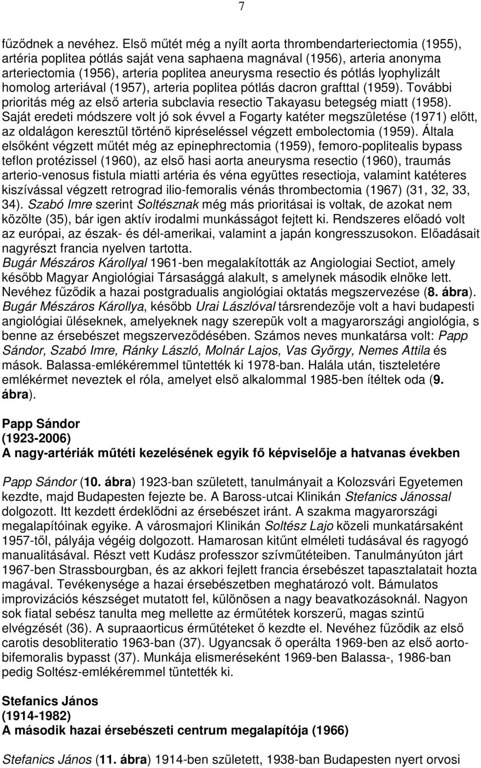 pótlás lyophylizált homolog arteriával (1957), arteria poplitea pótlás dacron grafttal (1959). További prioritás még az elsı arteria subclavia resectio Takayasu betegség miatt (1958).