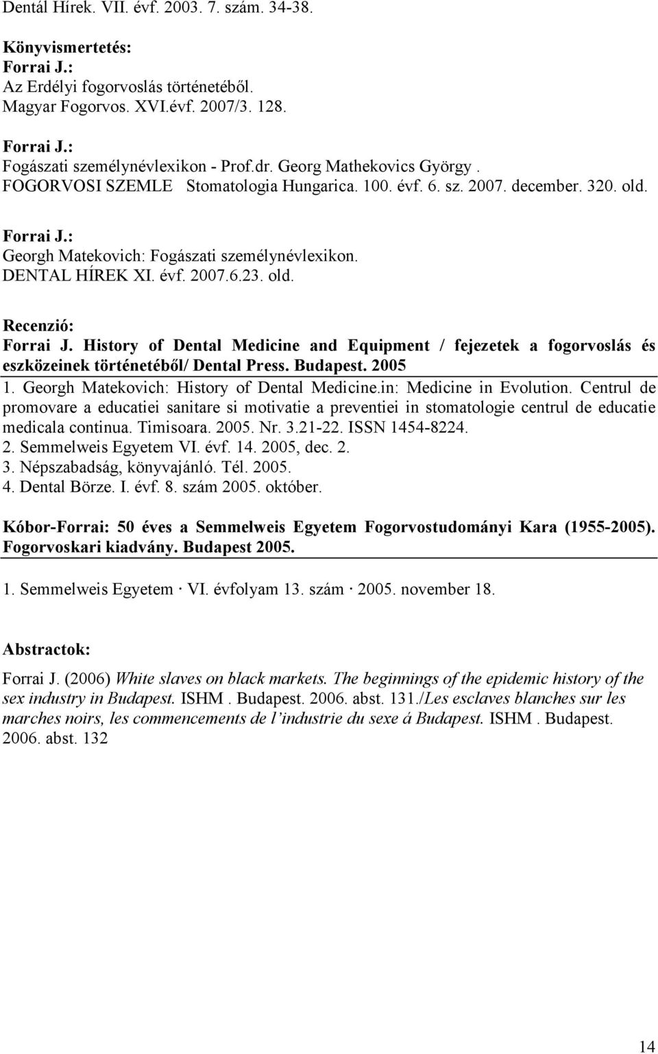 Georgh Matekovich: Fogászati személynévlexikon. DENTAL HÍREK XI. évf. 2007.6.23. old.