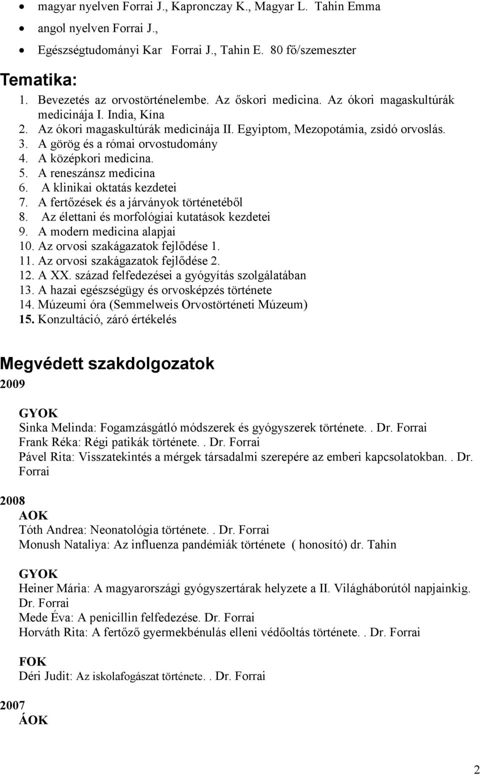 A reneszánsz medicina 6. A klinikai oktatás kezdetei 7. A fertızések és a járványok történetébıl 8. Az élettani és morfológiai kutatások kezdetei 9. A modern medicina alapjai 10.