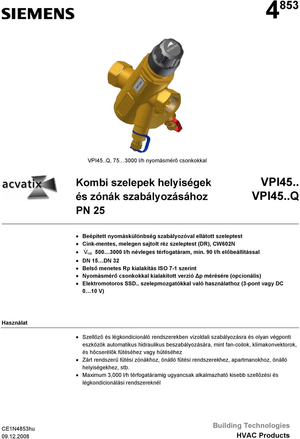 . szelepmozgatókkal való használathoz (3-pont vagy DC 0 10 V) Használat Szellőző és légkondicionáló rendszerekben vízoldali szabályozásra és olyan végponti eszközök automatikus hidraulikus