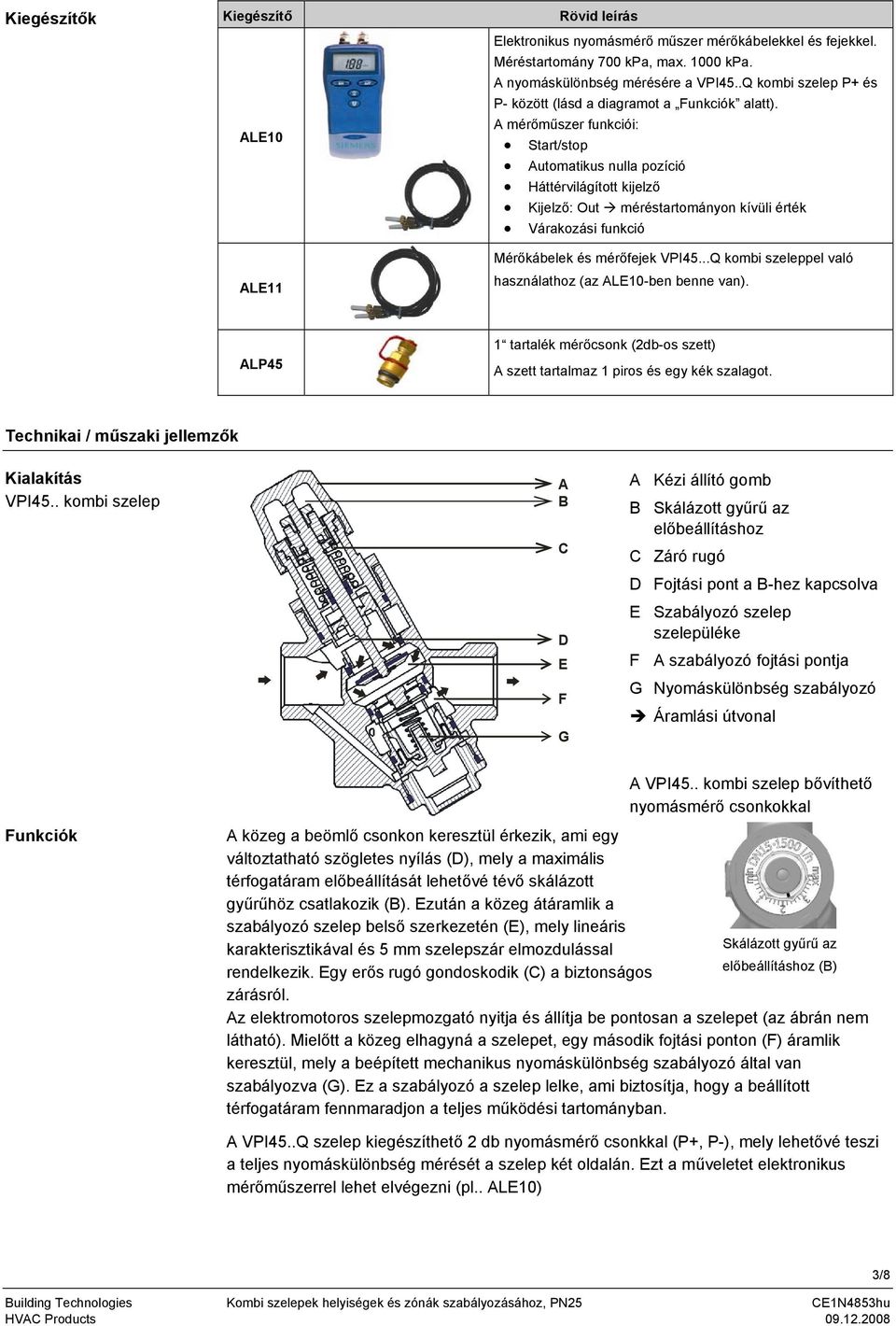 A mérőműszer funkciói: Start/stop Automatikus nulla pozíció Háttérvilágított kijelző Kijelző: Out méréstartományon kívüli érték Várakozási funkció Mérőkábelek és mérőfejek VPI45.