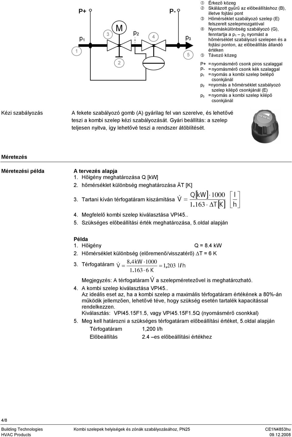 szalaggal p 1 = nyomás a kombi szelep belépő csonkjánál p 2 =nyomás a hőmérséklet szabályozó szelep kilépő csonkjánál (E) p 3 = nyomás a kombi szelep kilépő csonkjánál Kézi szabályozás A fekete