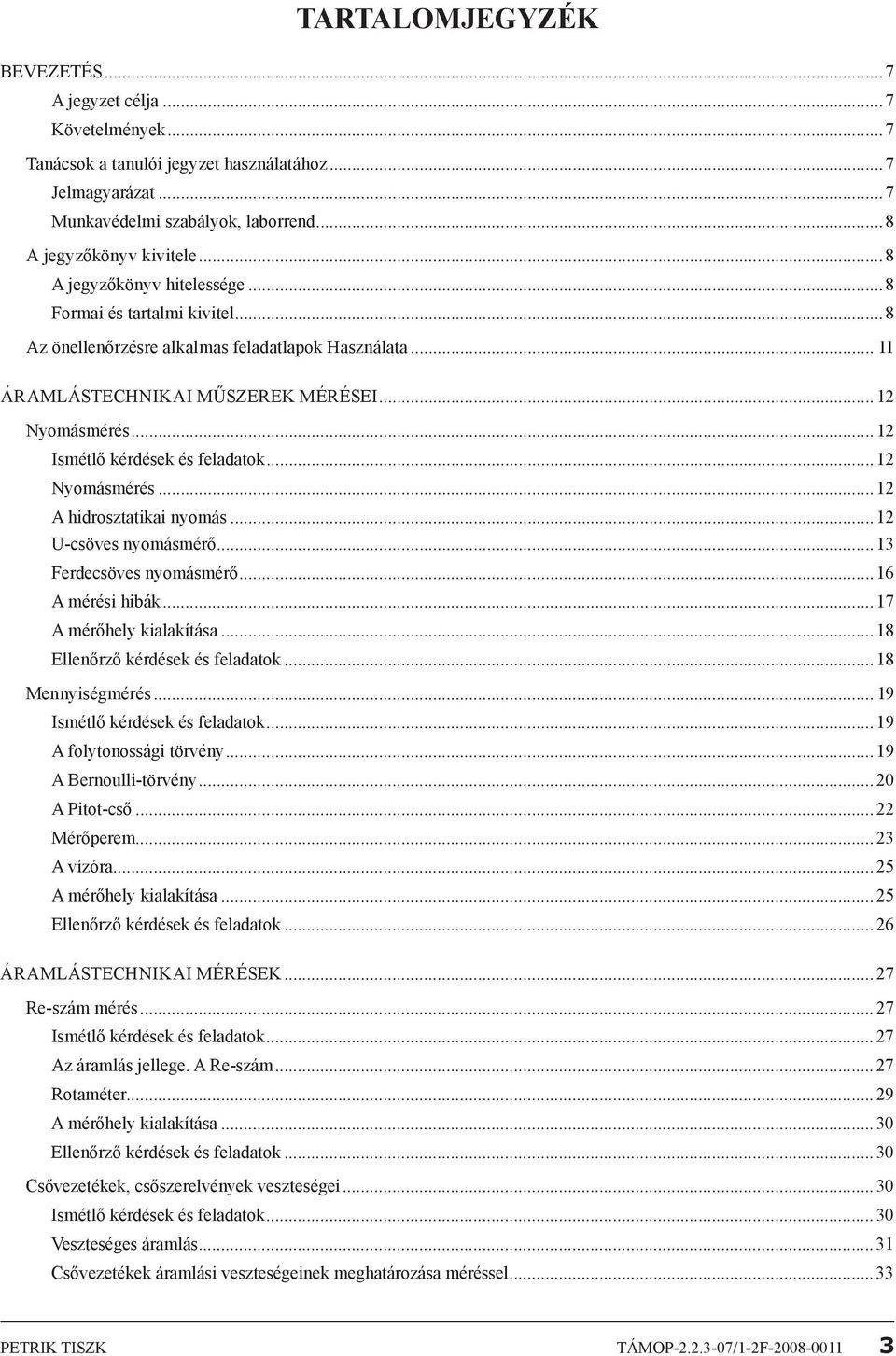 .. 1 Ismétlő kérdések és feladatok...1 Nyomásmérés...1 A hidrosztatikai nyomás...1 U-csöves nyomásmérő...13 Ferdecsöves nyomásmérő...16 A mérési hibák...17 A mérőhely kialakítása.