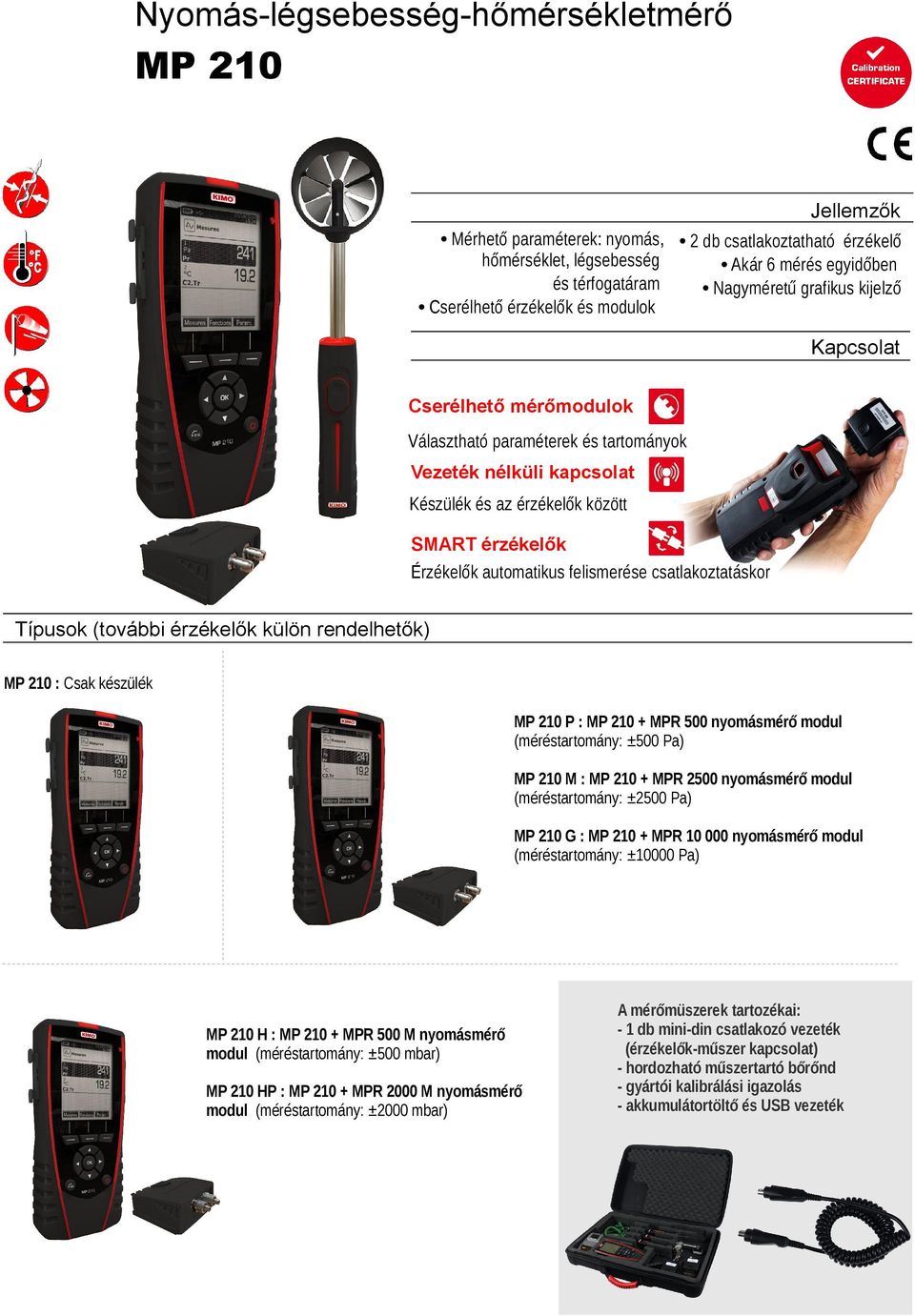 Típusok (további k külön rendelhetők) MP 210 : Csak készülék MP 210 P : MP 210 MPR 500 nyomásmérő modul (méréstartomány: ±500 Pa) MP 210 M : MP 210 MPR 2500 nyomásmérő modul (méréstartomány: ±2500