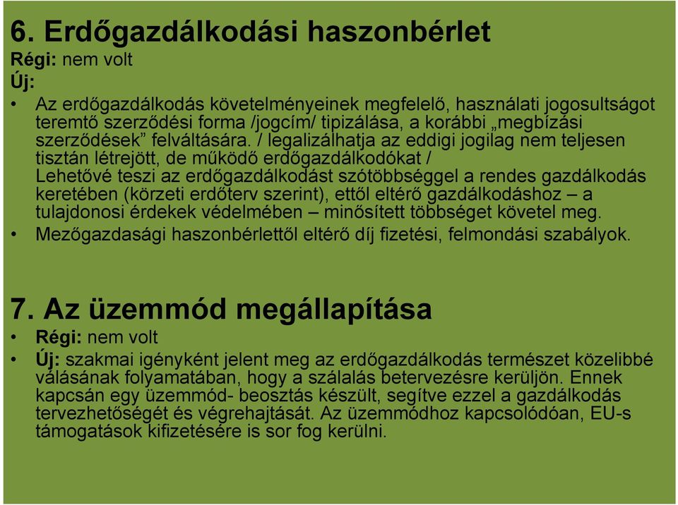 / legalizálhatja az eddigi jogilag nem teljesen tisztán létrejött, de működő erdőgazdálkodókat / Lehetővé teszi az erdőgazdálkodást szótöbbséggel a rendes gazdálkodás keretében (körzeti erdőterv