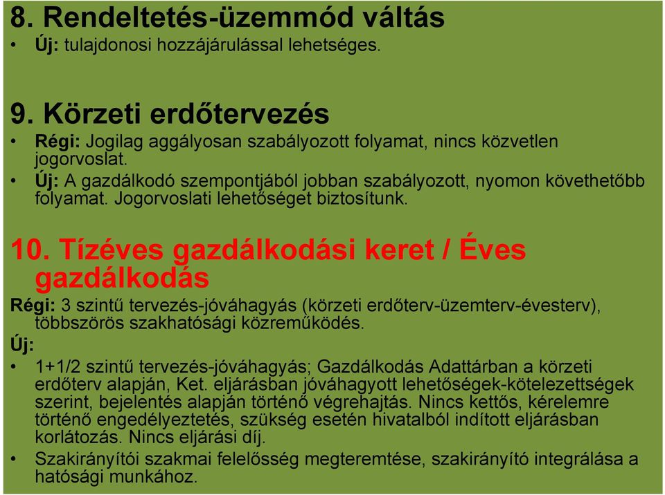 Tízéves gazdálkodási keret / Éves gazdálkodás Régi: 3 szintű tervezés-jóváhagyás (körzeti erdőterv-üzemterv-évesterv), többszörös szakhatósági közreműködés.