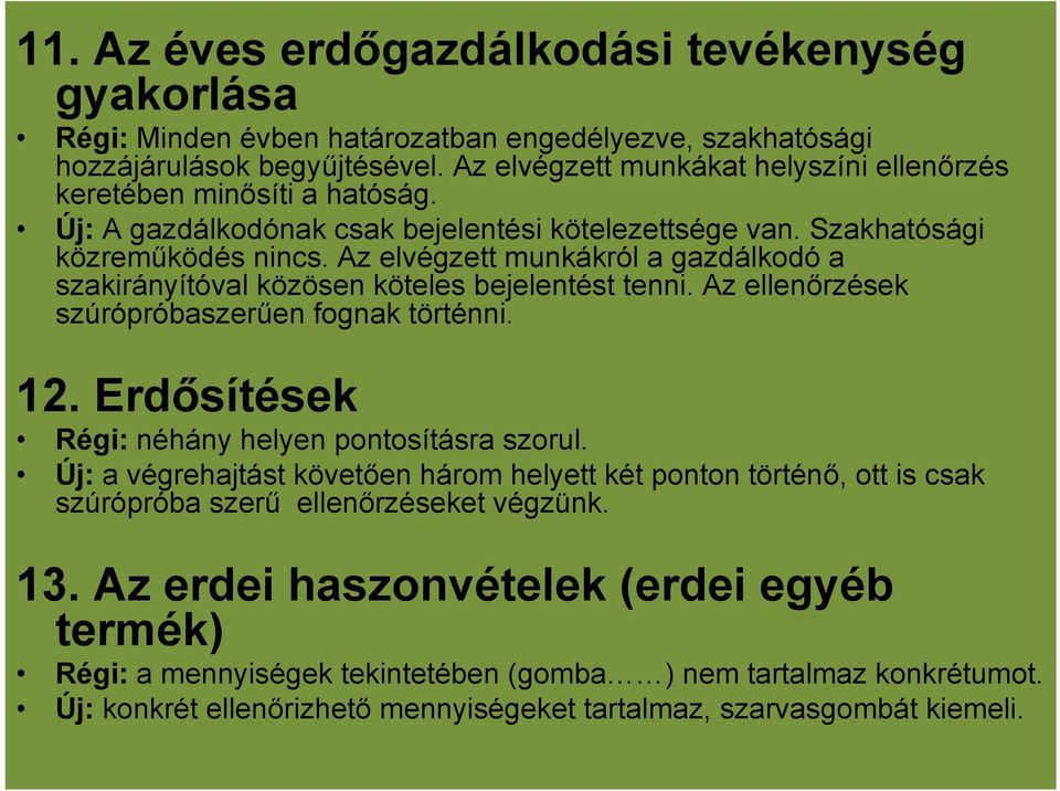 Az elvégzett munkákról a gazdálkodó a szakirányítóval közösen köteles bejelentést tenni. Az ellenőrzések szúrópróbaszerűen fognak történni. 12. Erdősítések Régi: néhány helyen pontosításra szorul.