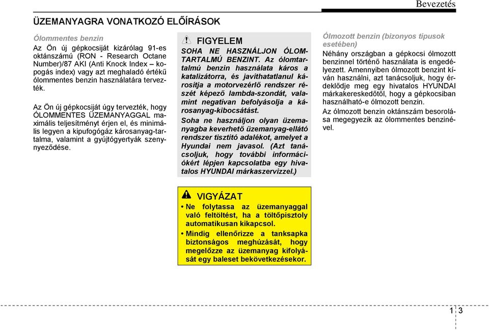 Az Ön új gépkocsiját úgy tervezték, hogy ÓLOMMENTES ÜZEMANYAGGAL maximális teljesítményt érjen el, és minimális legyen a kipufogógáz károsanyag-tartalma, valamint a gyújtógyertyák szenynyeződése.