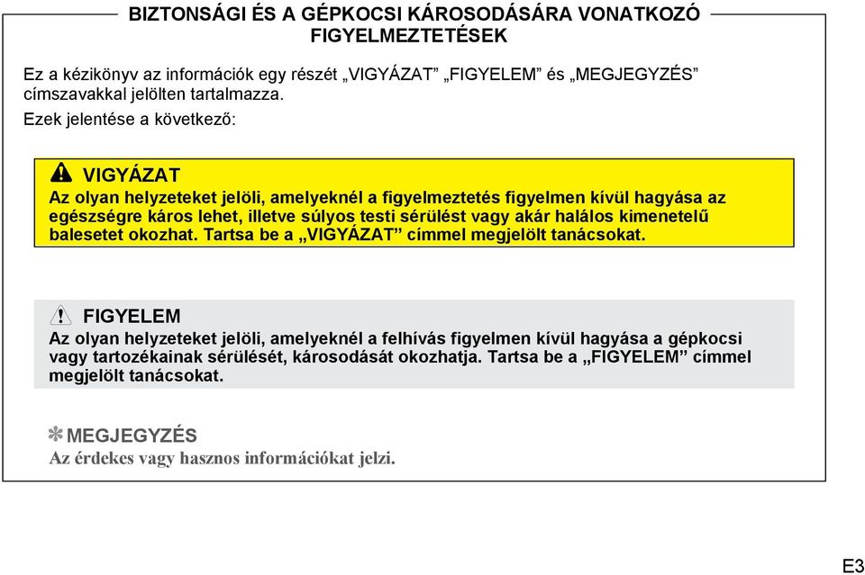 vagy akár halálos kimenetelű balesetet okozhat. Tartsa be a VIGYÁZAT címmel megjelölt tanácsokat.