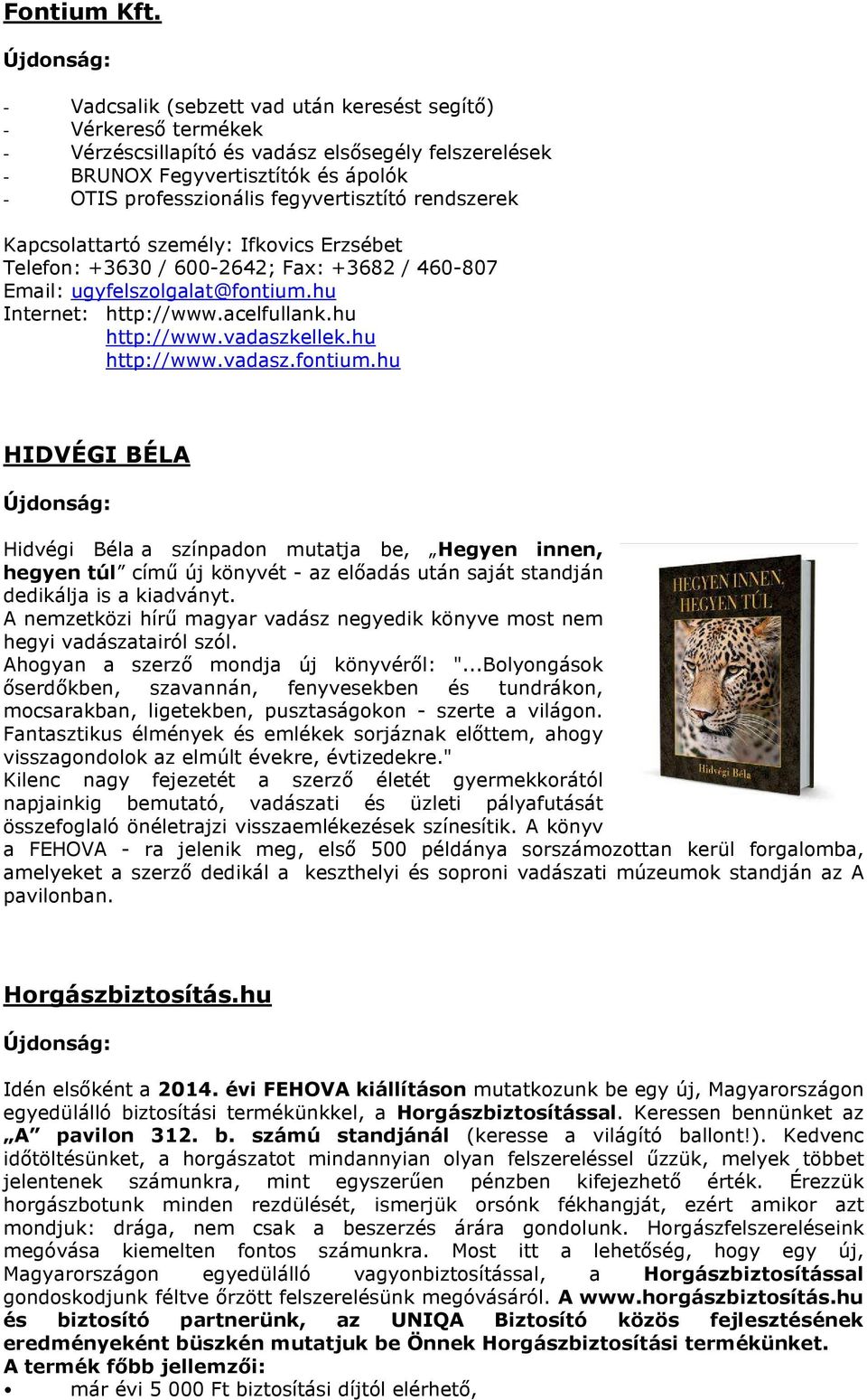 rendszerek Kapcsolattartó személy: Ifkovics Erzsébet Telefon: +3630 / 600-2642; Fax: +3682 / 460-807 Email: ugyfelszolgalat@fontium.hu Internet: http://www.acelfullank.hu http://www.vadaszkellek.