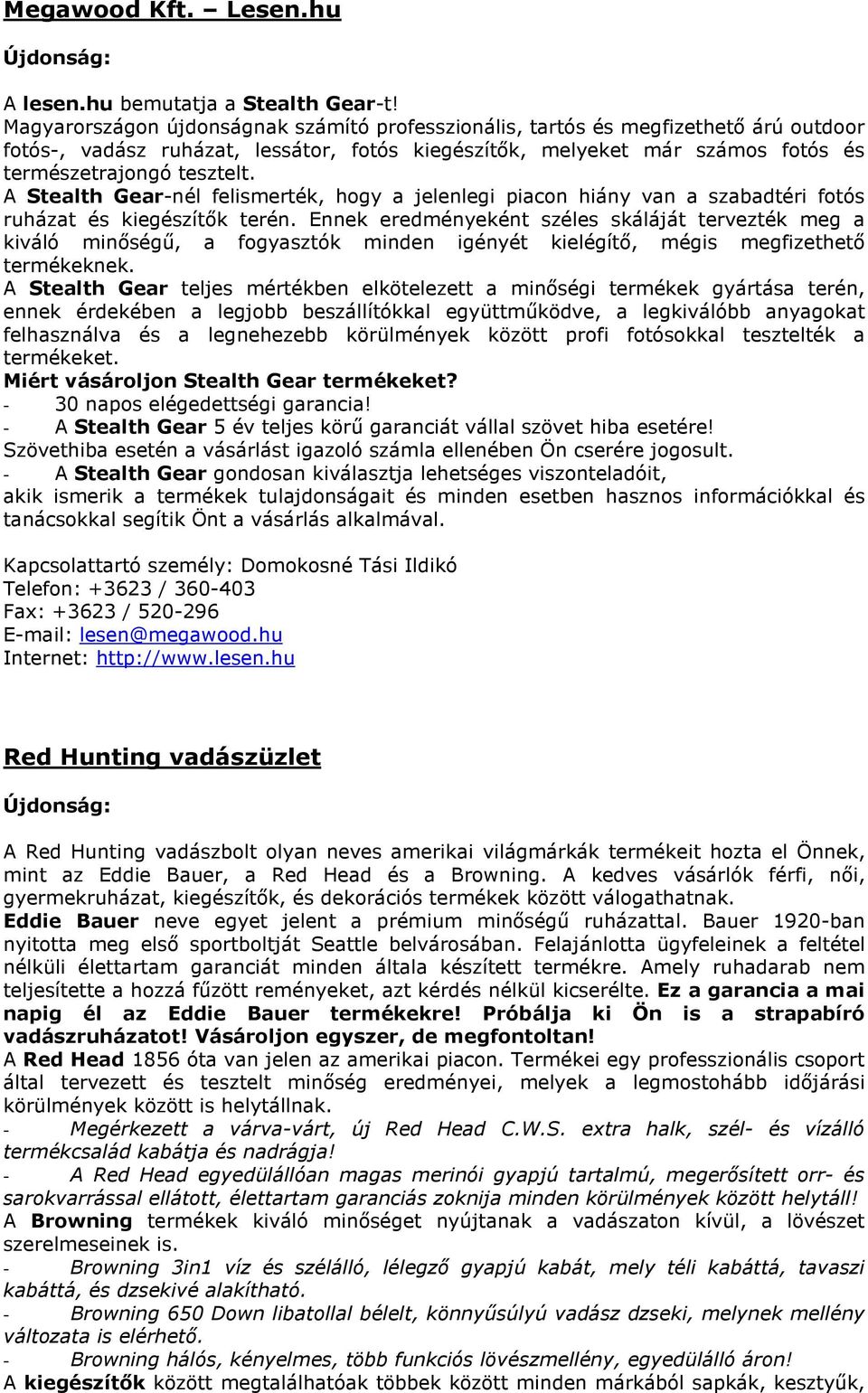 A Stealth Gear-nél felismerték, hogy a jelenlegi piacon hiány van a szabadtéri fotós ruházat és kiegészítők terén.