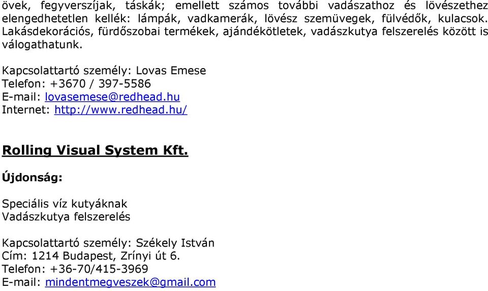 Kapcsolattartó személy: Lovas Emese Telefon: +3670 / 397-5586 E-mail: lovasemese@redhead.hu Internet: http://www.redhead.hu/ Rolling Visual System Kft.