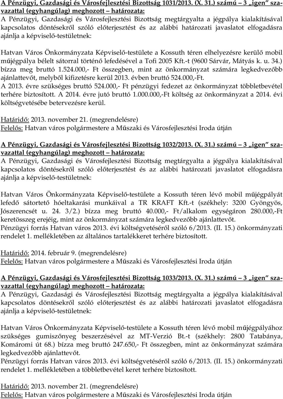 -t (9600 Sárvár, Mátyás k. u. 34.) bízza meg bruttó 1.524.000,- Ft összegben, mint az önkormányzat számára legkedvezőbb ajánlattevőt, melyből kifizetésre kerül 2013. évben bruttó 524.000,-Ft. A 2013.