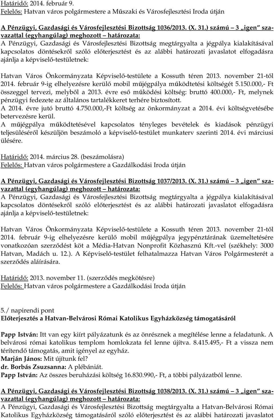 000,- Ft, melynek pénzügyi fedezete az általános tartalékkeret terhére biztosított. A 2014. évre jutó bruttó 4.750.000,-Ft költség az önkormányzat a 2014. évi költségvetésébe betervezésre kerül.