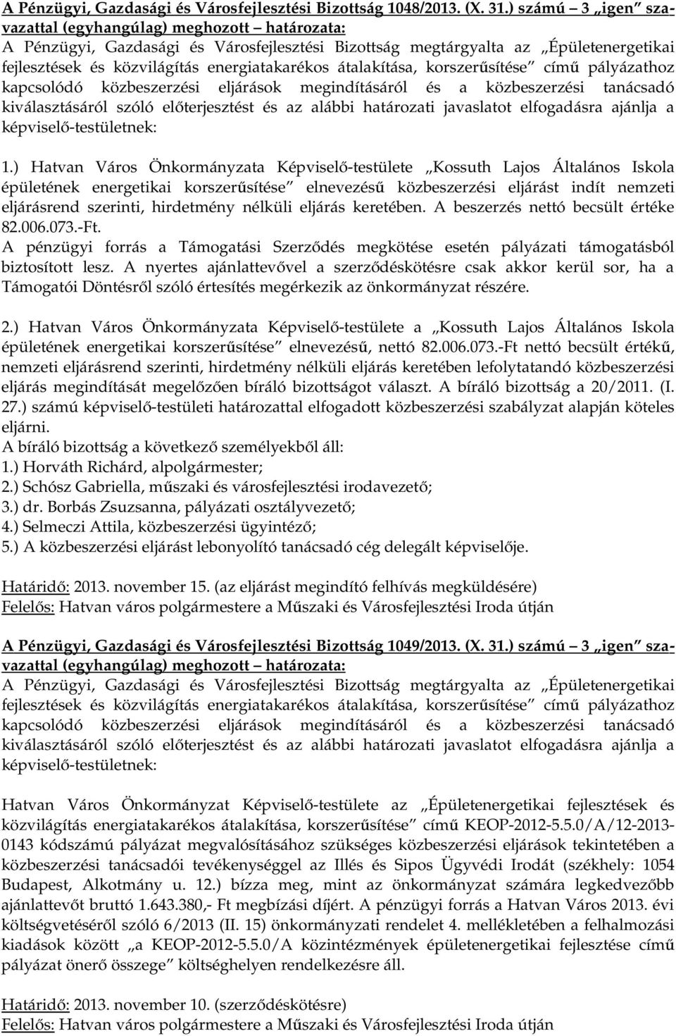 pályázathoz kapcsolódó közbeszerzési eljárások megindításáról és a közbeszerzési tanácsadó kiválasztásáról szóló előterjesztést és az alábbi határozati javaslatot elfogadásra ajánlja a