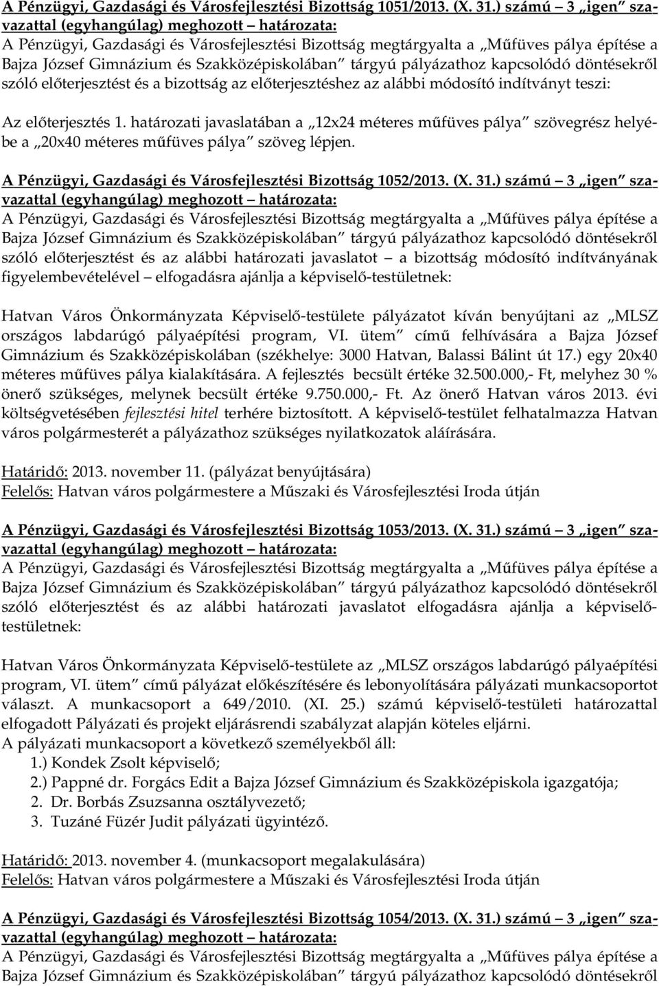 döntésekről szóló előterjesztést és a bizottság az előterjesztéshez az alábbi módosító indítványt teszi: Az előterjesztés 1.