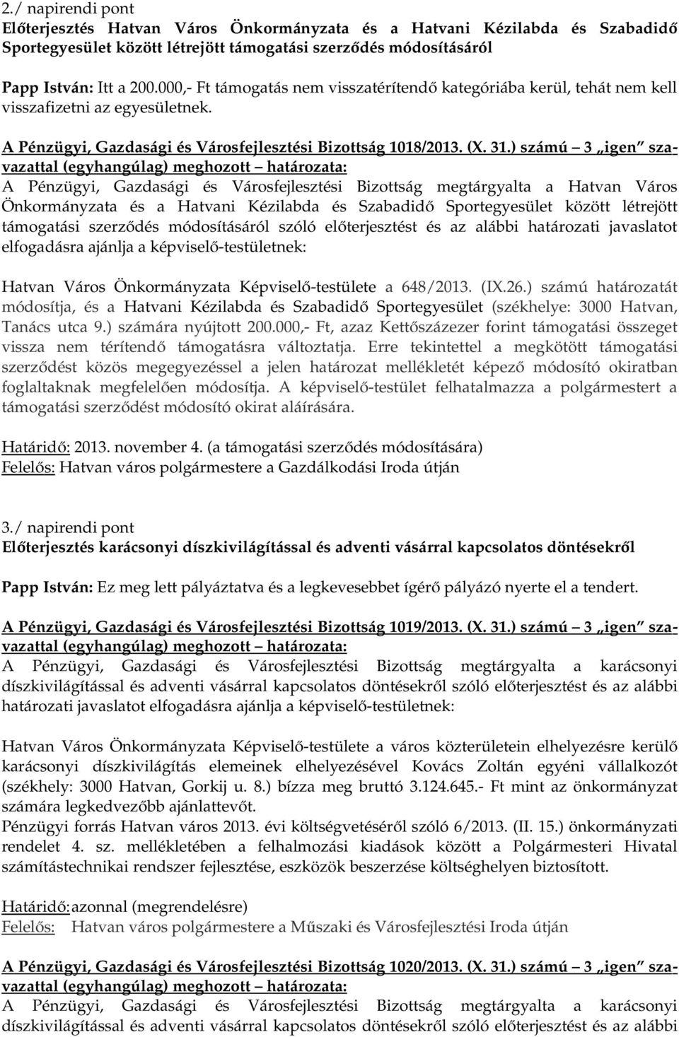 ) számú 3 igen szavazattal A Pénzügyi, Gazdasági és Városfejlesztési Bizottság megtárgyalta a Hatvan Város Önkormányzata és a Hatvani Kézilabda és Szabadidő Sportegyesület között létrejött támogatási