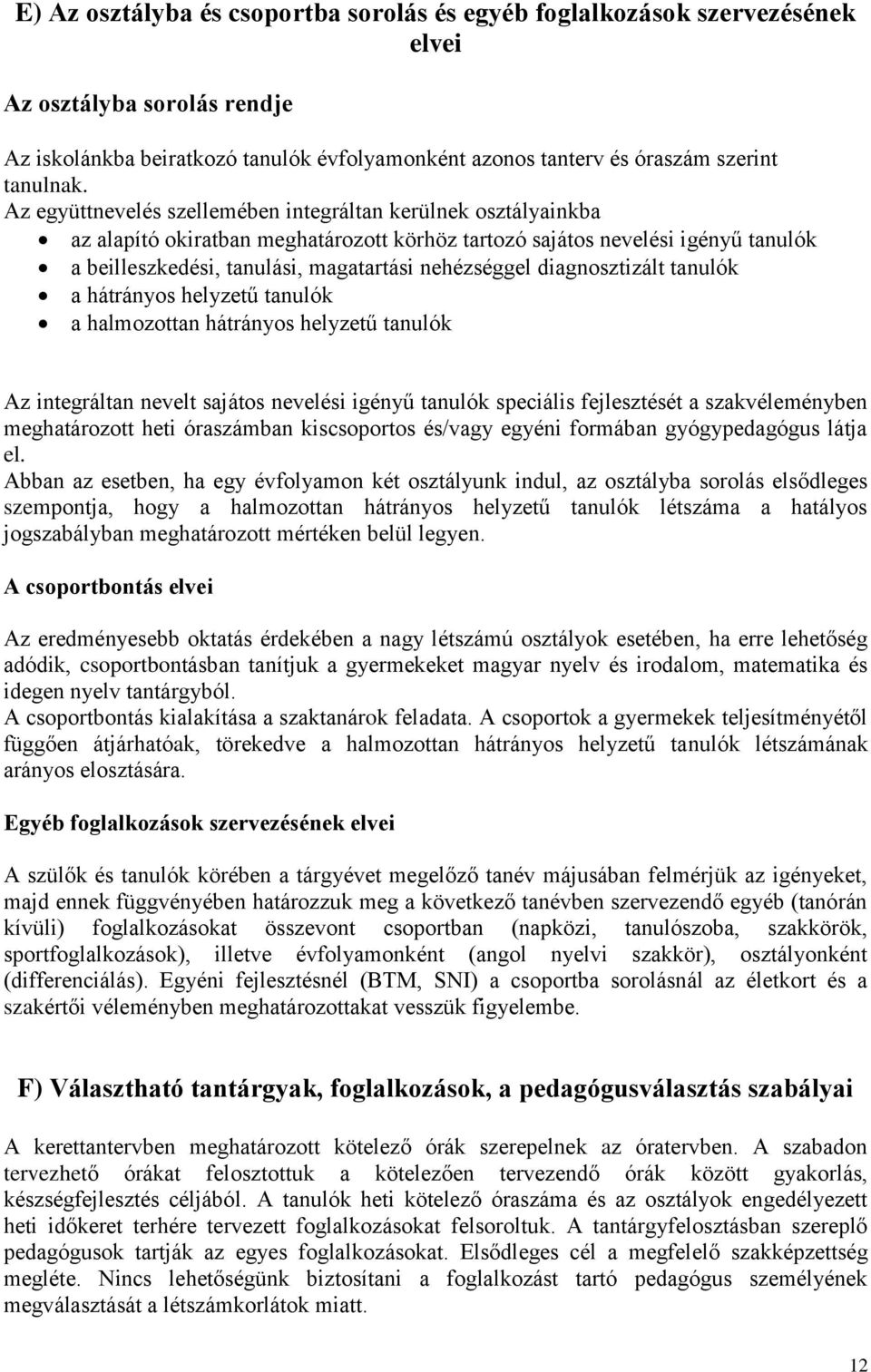 diagnosztizált tanulók a hátrányos helyzetű tanulók a halmozottan hátrányos helyzetű tanulók Az integráltan nevelt sajátos nevelési igényű tanulók speciális fejlesztését a szakvéleményben