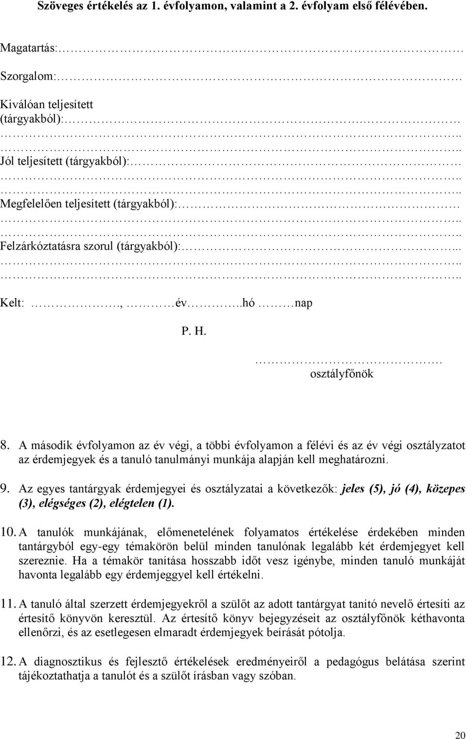 A második évfolyamon az év végi, a többi évfolyamon a félévi és az év végi osztályzatot az érdemjegyek és a tanuló tanulmányi munkája alapján kell meghatározni. 9.