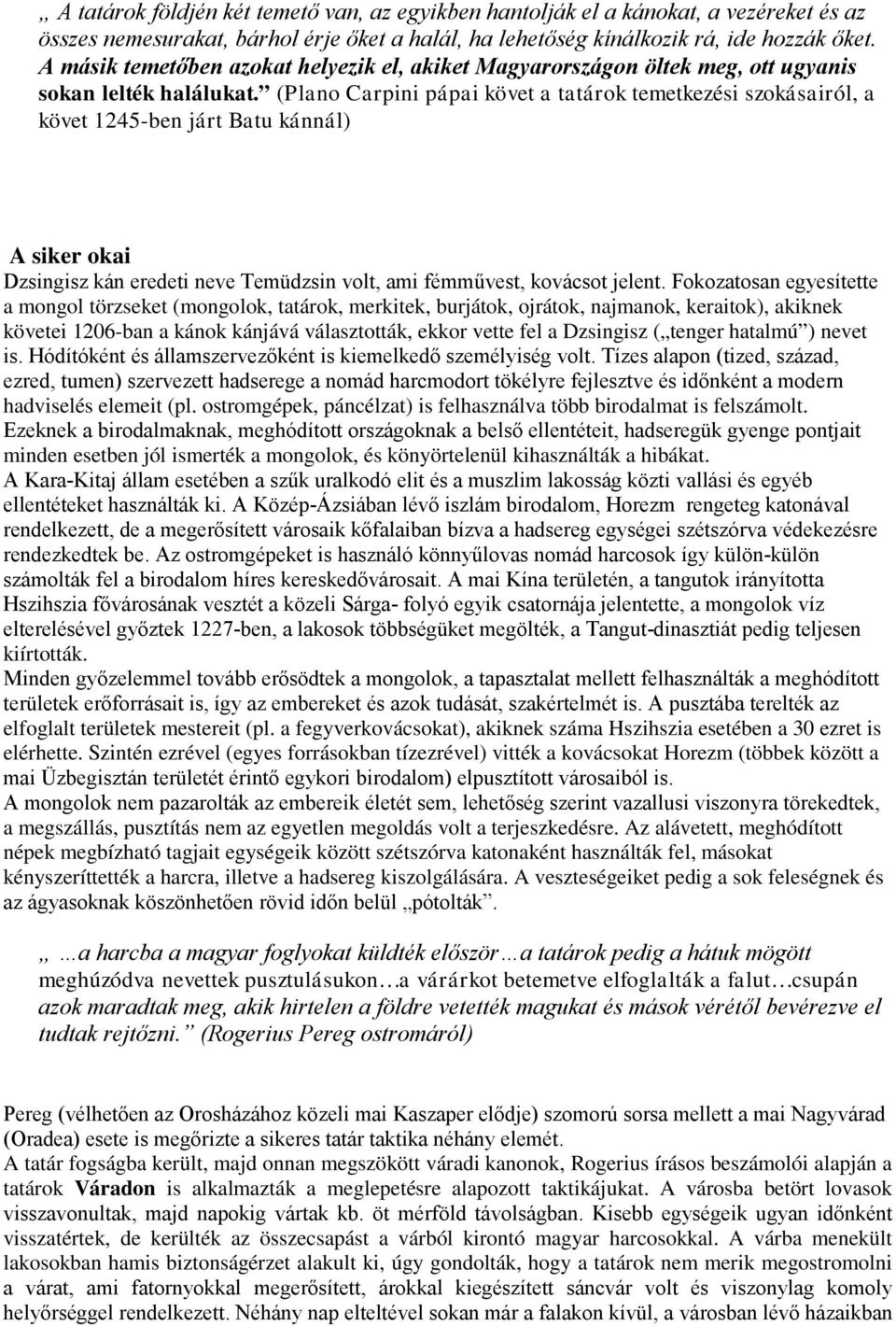 (Plano Carpini pápai követ a tatárok temetkezési szokásairól, a követ 1245-ben járt Batu kánnál) A siker okai Dzsingisz kán eredeti neve Temüdzsin volt, ami fémművest, kovácsot jelent.