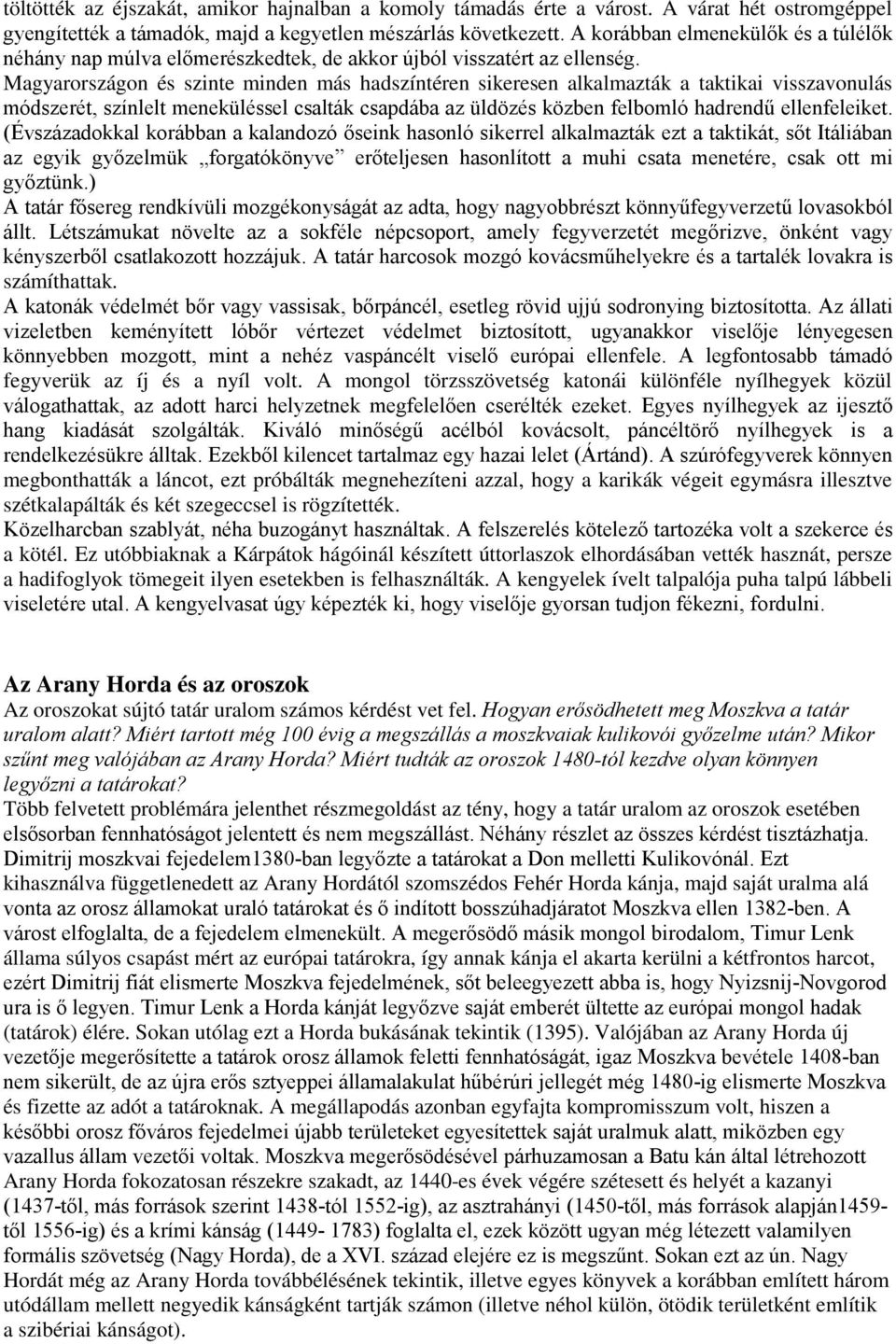 Magyarországon és szinte minden más hadszíntéren sikeresen alkalmazták a taktikai visszavonulás módszerét, színlelt meneküléssel csalták csapdába az üldözés közben felbomló hadrendű ellenfeleiket.