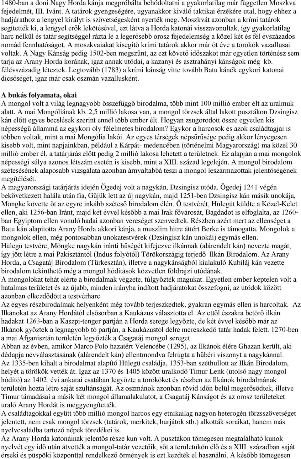 Moszkvát azonban a krími tatárok segítették ki, a lengyel erők lekötésével, ezt látva a Horda katonái visszavonultak, így gyakorlatilag harc nélkül és tatár segítséggel rázta le a legerősebb orosz