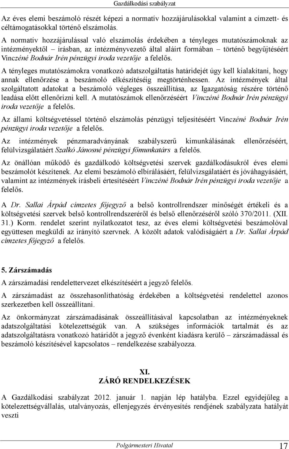 pénzügyi iroda vezetője a felelős. A tényleges mutatószámokra vonatkozó adatszolgáltatás határidejét úgy kell kialakítani, hogy annak ellenőrzése a beszámoló elkészítéséig megtörténhessen.