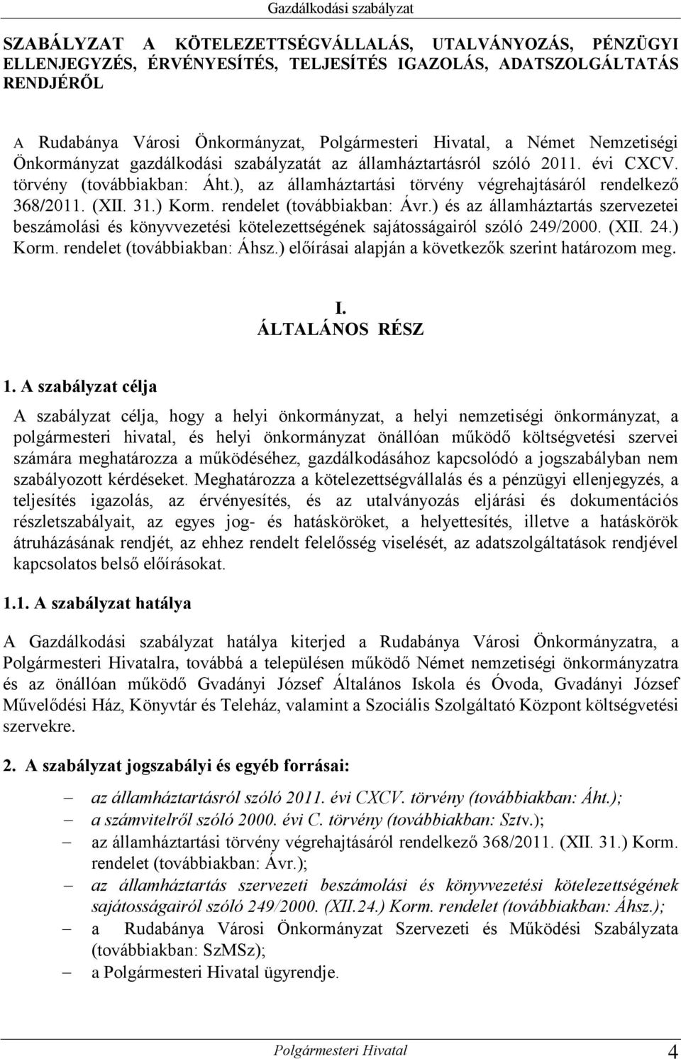 ), az államháztartási törvény végrehajtásáról rendelkező 368/2011. (XII. 31.) Korm. rendelet (továbbiakban: Ávr.