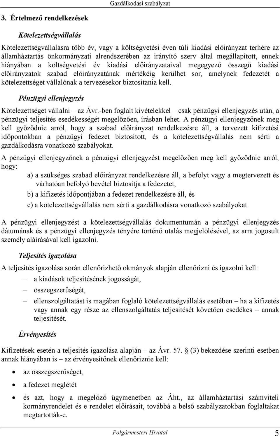 szerv által megállapított, ennek hiányában a költségvetési év kiadási előirányzataival megegyező összegű kiadási előirányzatok szabad előirányzatának mértékéig kerülhet sor, amelynek fedezetét a