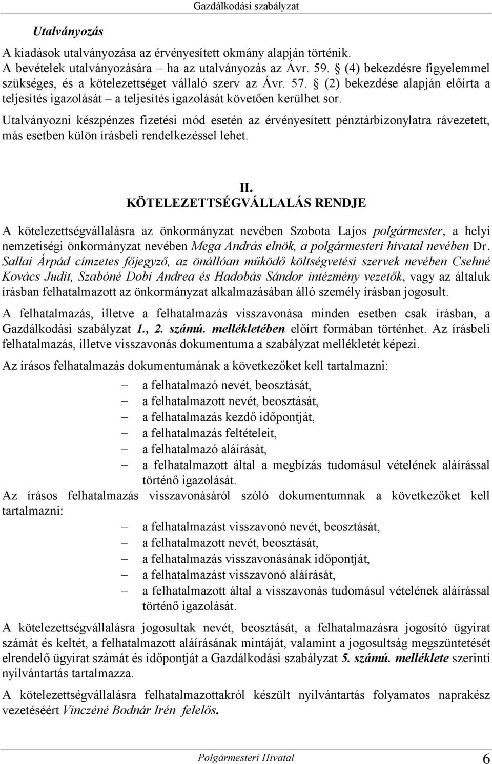 Utalványozni készpénzes fizetési mód esetén az érvényesített pénztárbizonylatra rávezetett, más esetben külön írásbeli rendelkezéssel lehet. II.