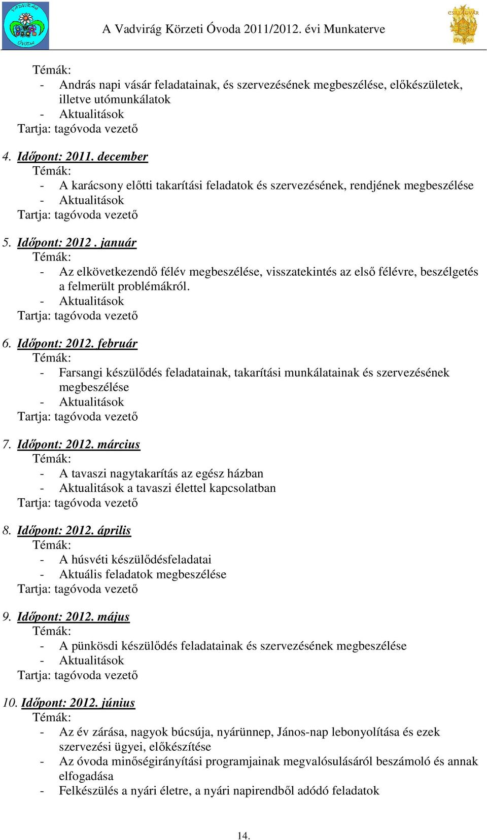 január - Az elkövetkezendő félév megbeszélése, visszatekintés az első félévre, beszélgetés a felmerült problémákról. - Aktualitások Tartja: tagóvoda vezető 6. Időpont: 2012.