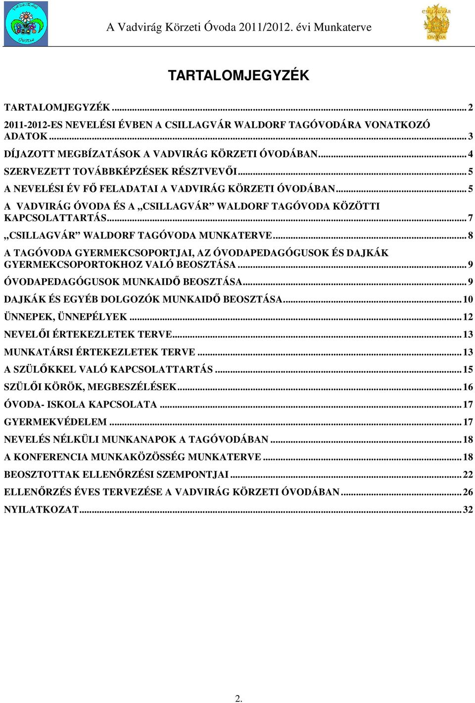 .. 7 CSILLAGVÁR WALDORF TAGÓVODA MUNKATERVE... 8 A TAGÓVODA GYERMEKCSOPORTJAI, AZ ÓVODAPEDAGÓGUSOK ÉS DAJKÁK GYERMEKCSOPORTOKHOZ VALÓ BEOSZTÁSA... 9 ÓVODAPEDAGÓGUSOK MUNKAIDŐ BEOSZTÁSA.