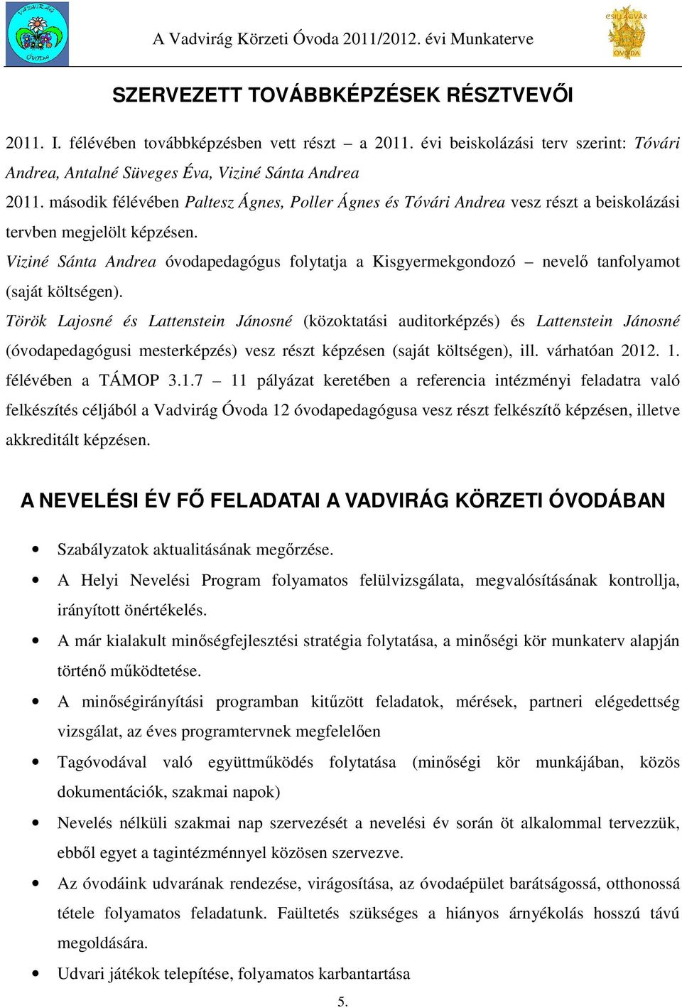 Viziné Sánta Andrea óvodapedagógus folytatja a Kisgyermekgondozó nevelő tanfolyamot (saját költségen).