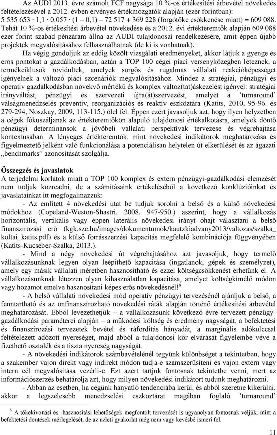 évi értékteremtők alapján 609 088 ezer forint szabad pénzáram állna az AUDI tulajdonosai rendelkezésére, amit éppen újabb projektek megvalósításához felhasználhatnak (de ki is vonhatnak).