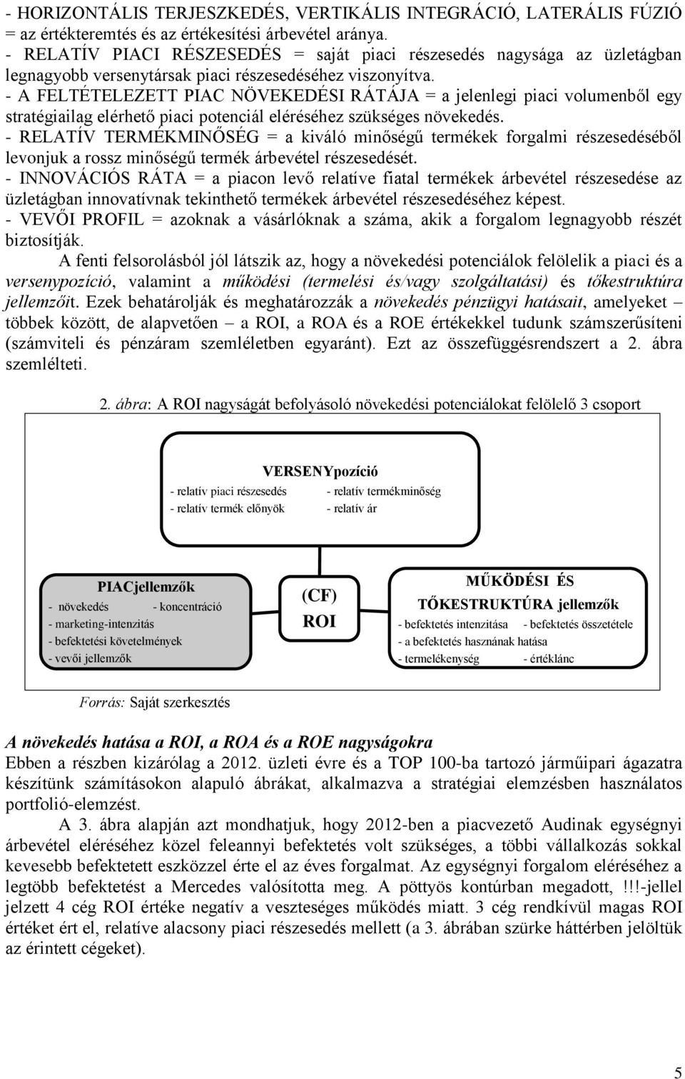 - A FELTÉTELEZETT PIAC NÖVEKEDÉSI RÁTÁJA = a jelenlegi piaci volumenből egy stratégiailag elérhető piaci potenciál eléréséhez szükséges növekedés.