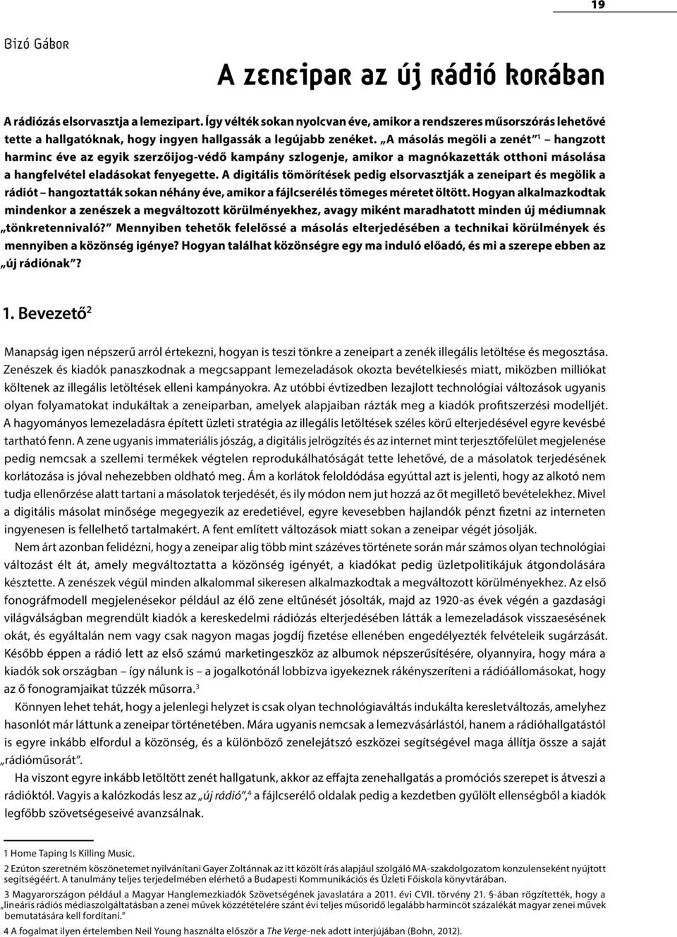 A másolás megöli a zenét 1 hangzott harminc éve az egyik szerzőijog-védő kampány szlogenje, amikor a magnókazetták otthoni másolása a hangfelvétel eladásokat fenyegette.