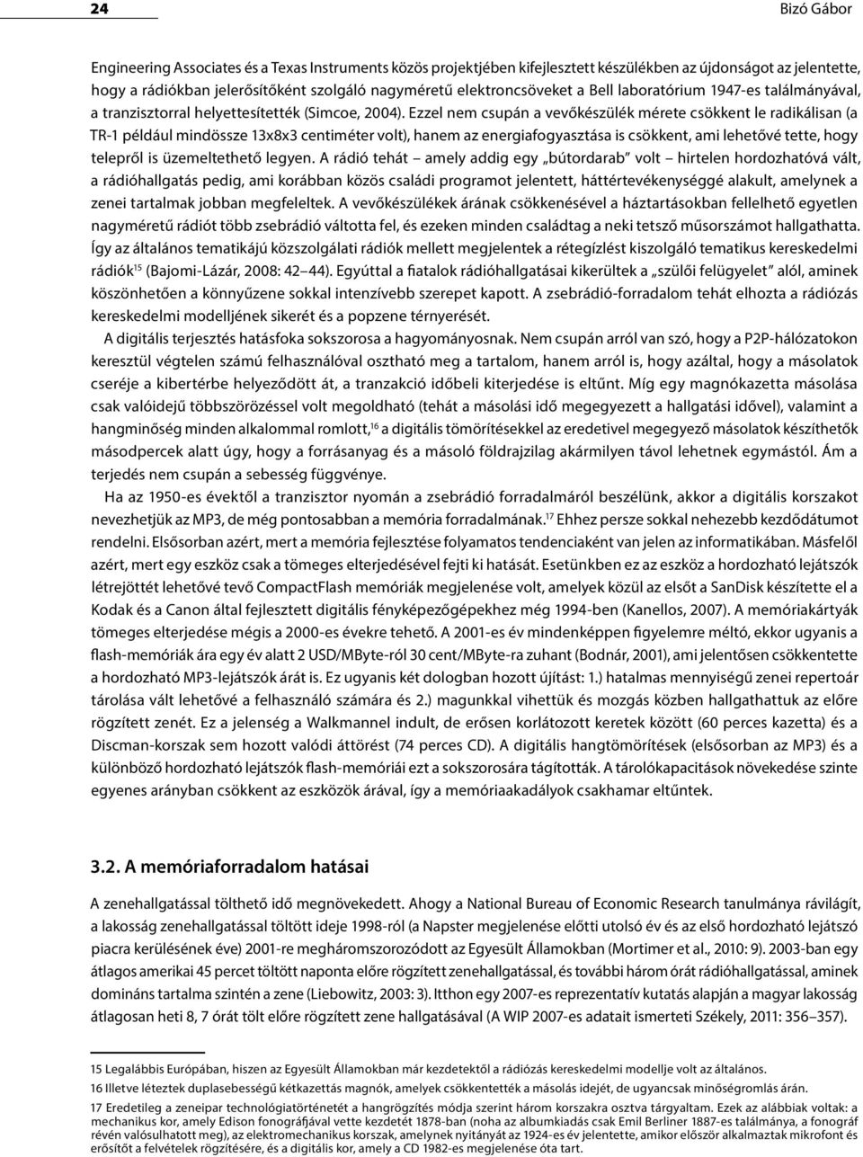 Ezzel nem csupán a vevőkészülék mérete csökkent le radikálisan (a TR-1 például mindössze 13x8x3 centiméter volt), hanem az energiafogyasztása is csökkent, ami lehetővé tette, hogy telepről is