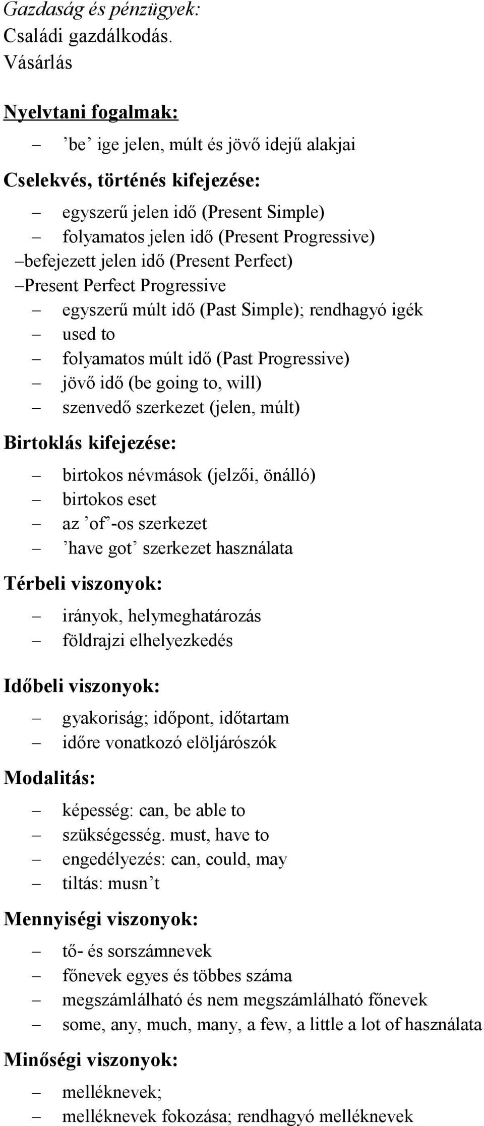 idő (Present Perfect) Present Perfect Progressive egyszerű múlt idő (Past Simple); rendhagyó igék used to folyamatos múlt idő (Past Progressive) jövő idő (be going to, will) szenvedő szerkezet