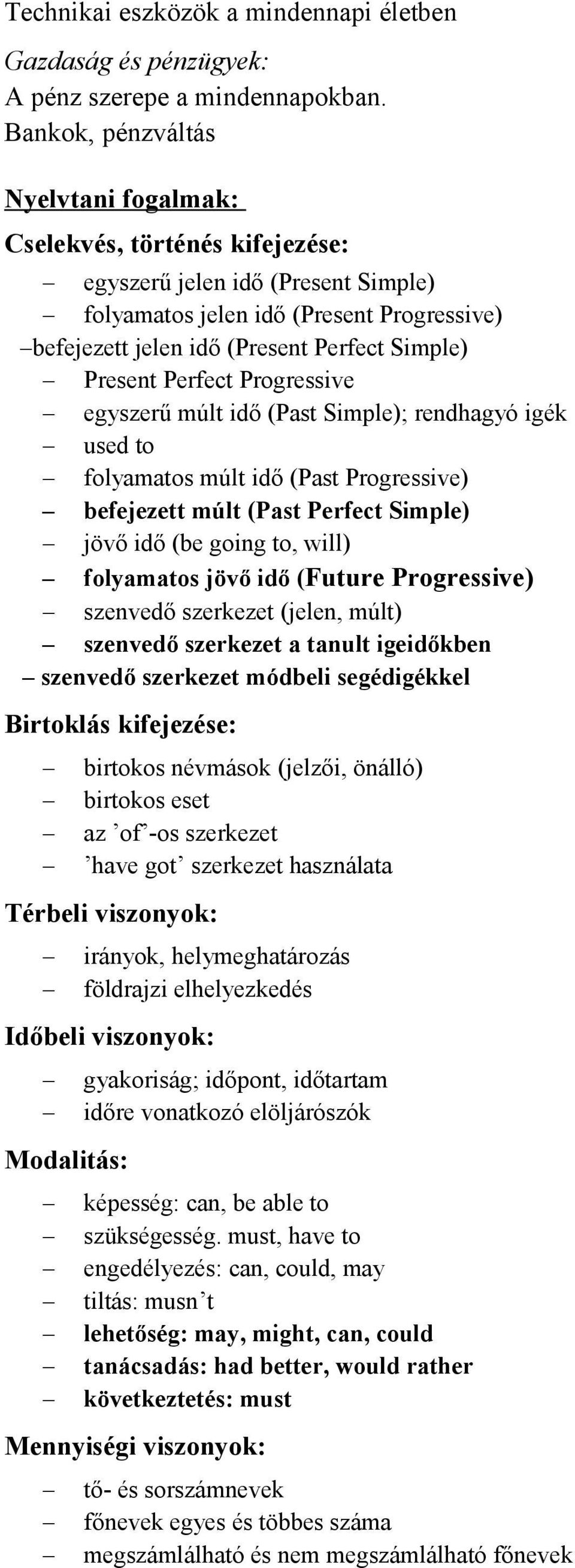 Present Perfect Progressive egyszerű múlt idő (Past Simple); rendhagyó igék used to folyamatos múlt idő (Past Progressive) befejezett múlt (Past Perfect Simple) jövő idő (be going to, will)