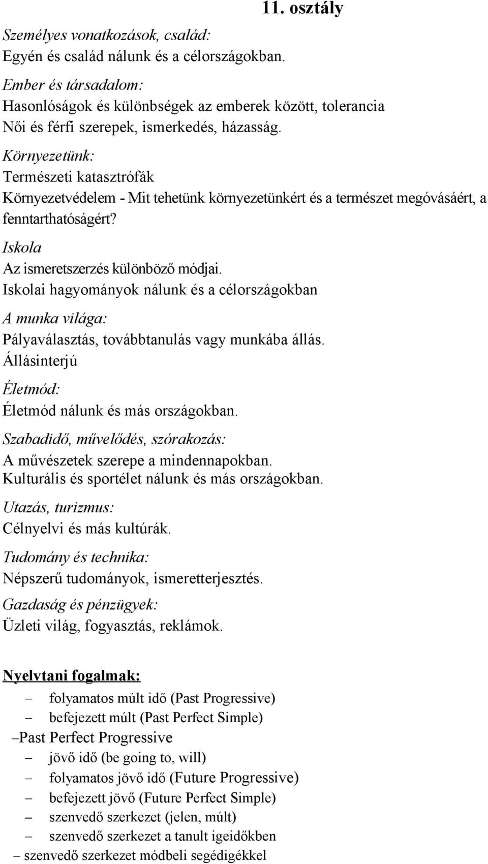 Környezetünk: Természeti katasztrófák Környezetvédelem - Mit tehetünk környezetünkért és a természet megóvásáért, a fenntarthatóságért? Iskola Az ismeretszerzés különböző módjai.