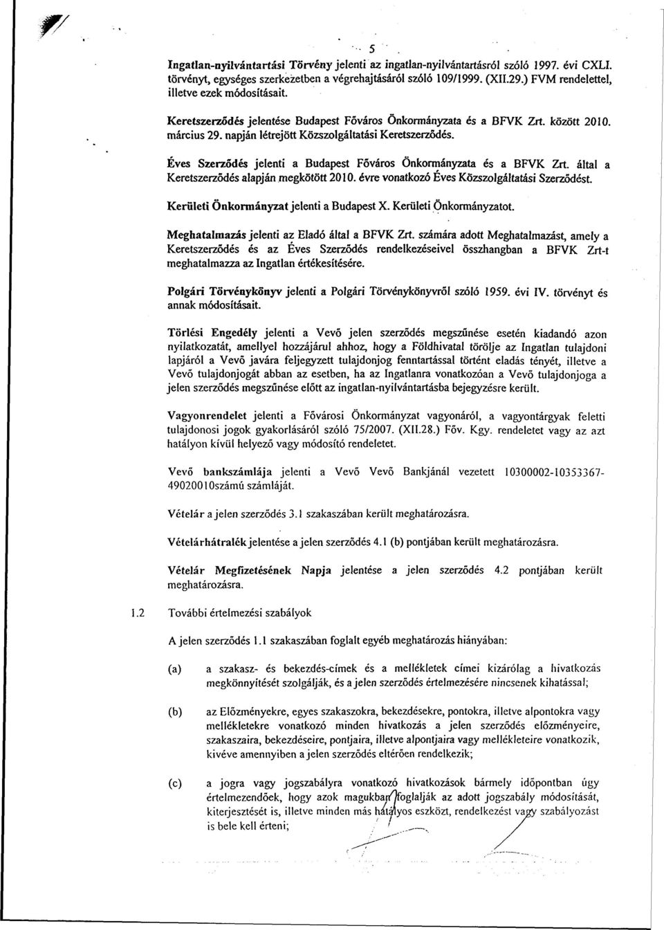 Éves Szerződés jelenti a Budapest Főváros Önkormányzata és a BFVK Zrt. által a Keretszerződés alapján megkötött 2010. évre vonatkozó Éves Közszolgáltatási Szerződést.