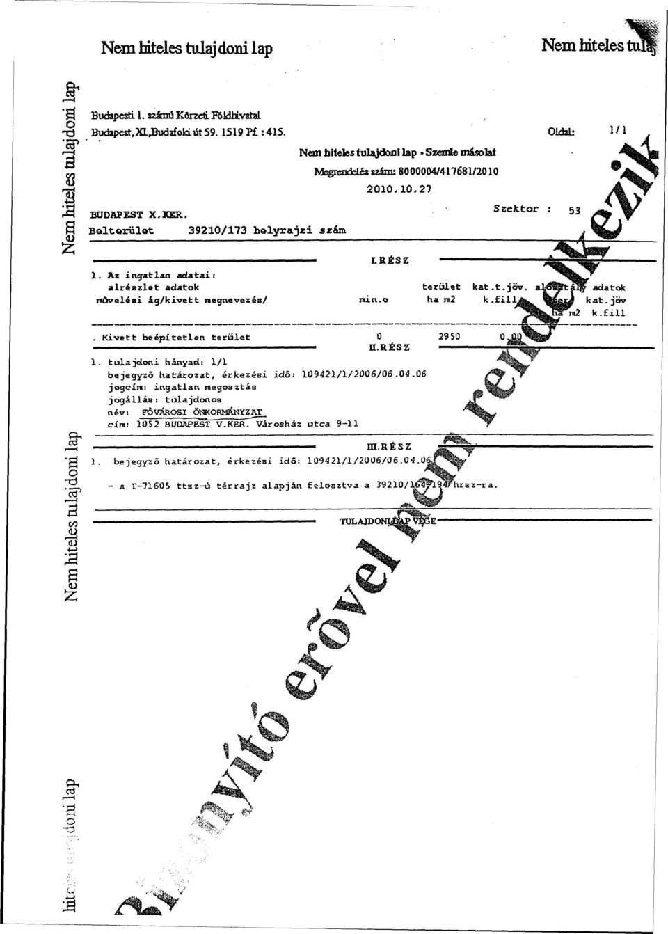 Az ingatlan adatai i alrészlet adatok műveiéai ág/kivett megnevezés/ terület ha n2 kat.t.jöv k.fill. adatok kat. jöv k.fill & o. Kivett beépítetlen terület n.