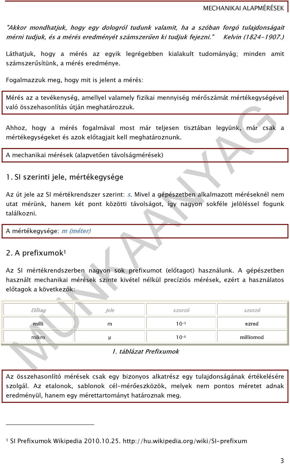 Fogalmazzuk meg, hogy mit is jelent a mérés: Mérés az a tevékenység, amellyel valamely fizikai mennyiség mérőszámát mértékegységével való összehasonlítás útján meghatározzuk.