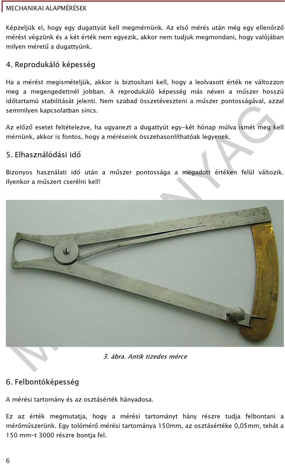 Reprodukáló képesség Ha a mérést megismételjük, akkor is biztosítani kell, hogy a leolvasott érték ne változzon meg a megengedettnél jobban.