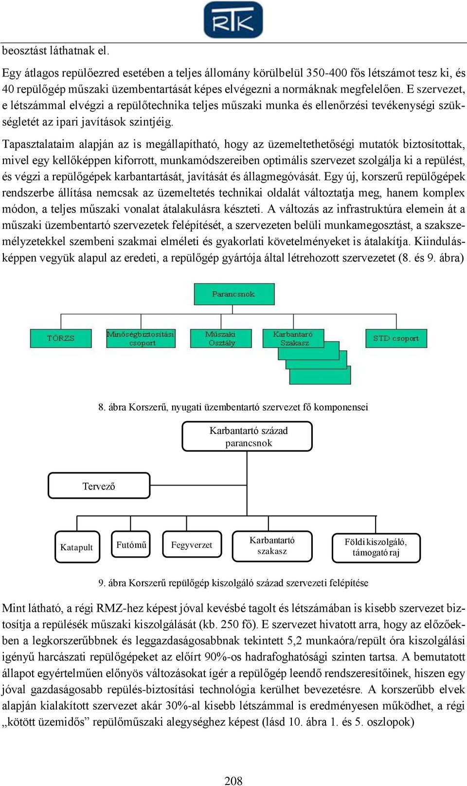 Tapasztalataim alapján az is megállapítható, hogy az üzemeltethetőségi mutatók biztosítottak, mivel egy kellőképpen kiforrott, munkamódszereiben optimális szervezet szolgálja ki a repülést, és végzi